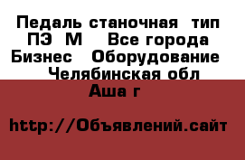 Педаль станочная  тип ПЭ 1М. - Все города Бизнес » Оборудование   . Челябинская обл.,Аша г.